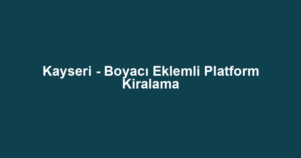 Kayseri - Boyacı Eklemli Platform Kiralama