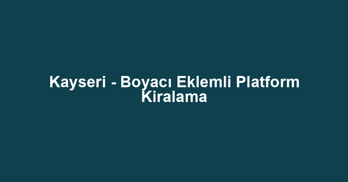 Kayseri - Boyacı Eklemli Platform Kiralama