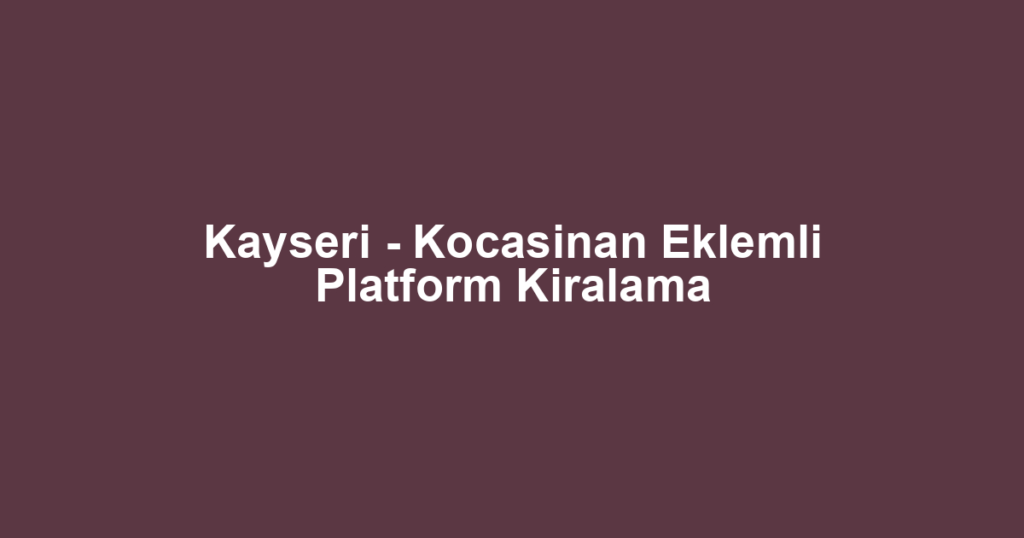 Kayseri - Kocasinan Eklemli Platform Kiralama