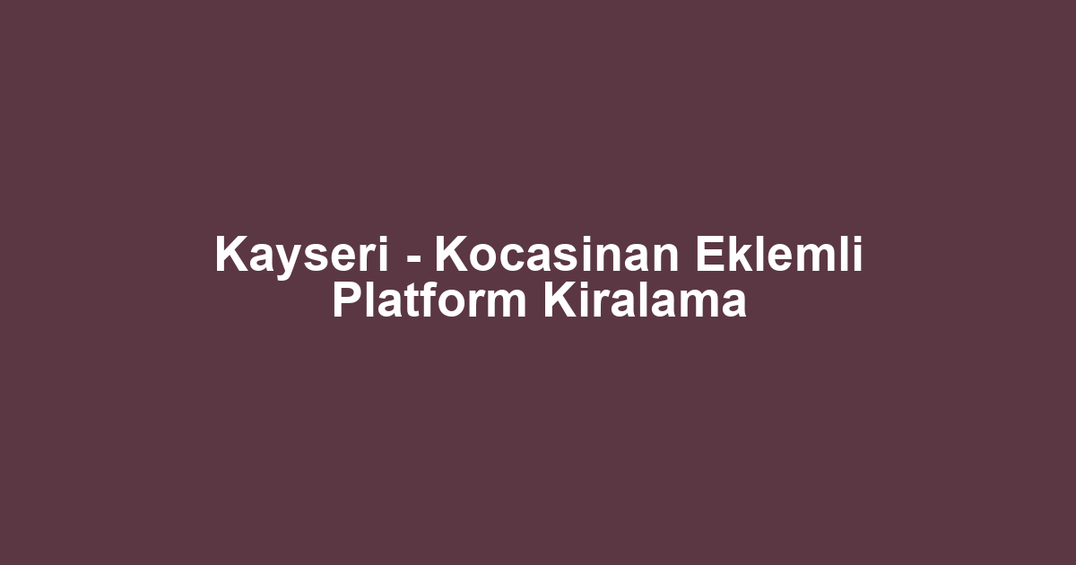 Kayseri - Kocasinan Eklemli Platform Kiralama