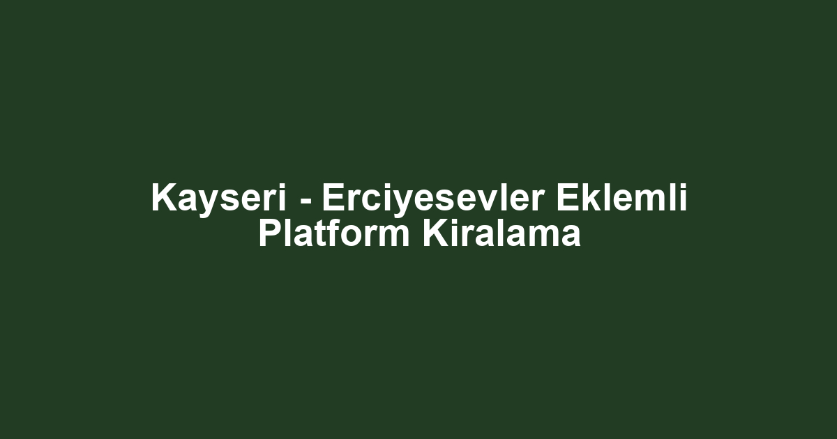 Kayseri - Erciyesevler Eklemli Platform Kiralama