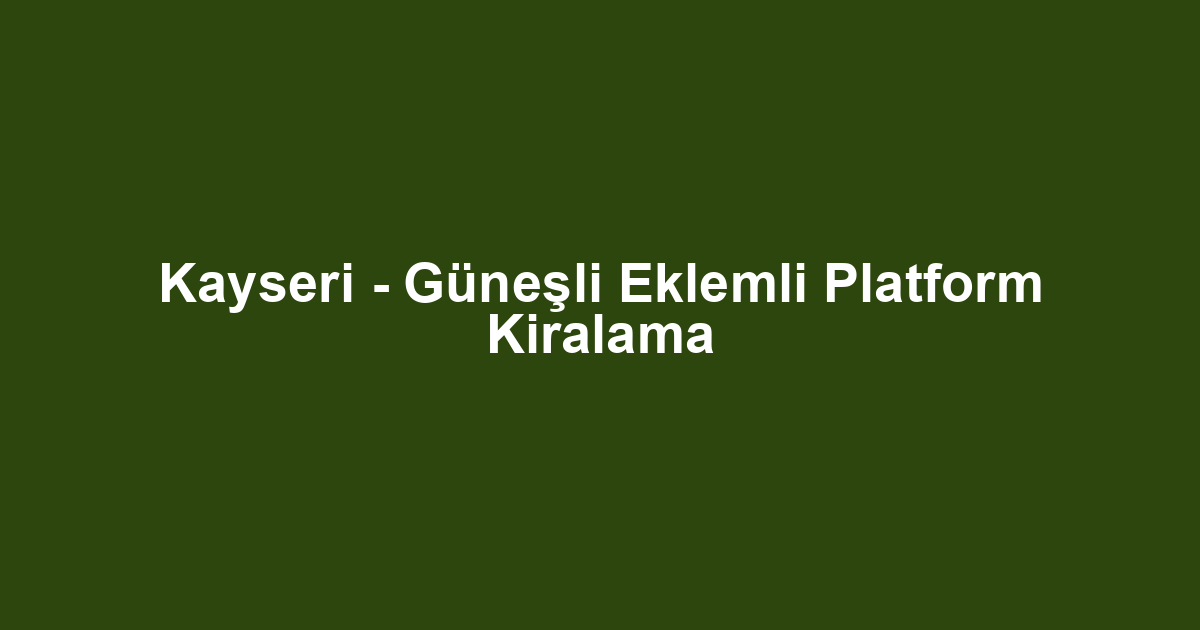 Kayseri - Güneşli Eklemli Platform Kiralama