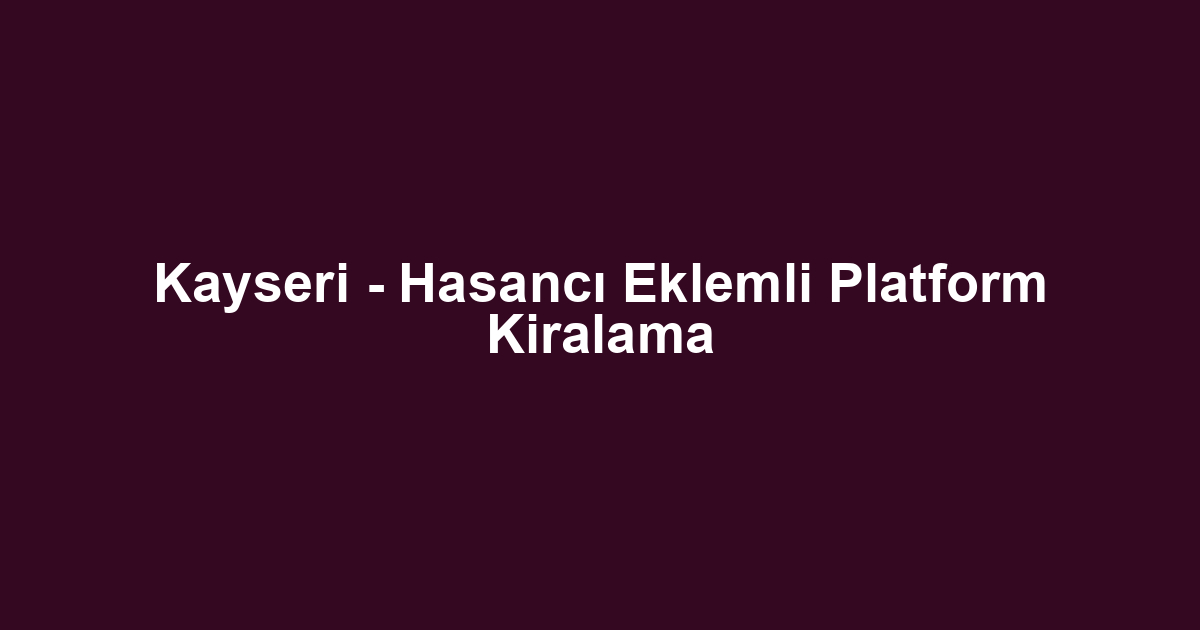 Kayseri - Hasancı Eklemli Platform Kiralama