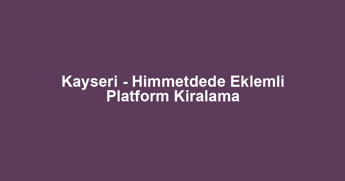 Kayseri - Himmetdede Eklemli Platform Kiralama