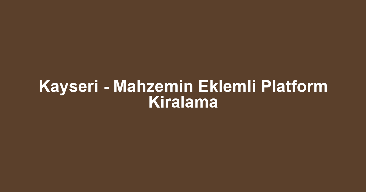Kayseri - Mahzemin Eklemli Platform Kiralama