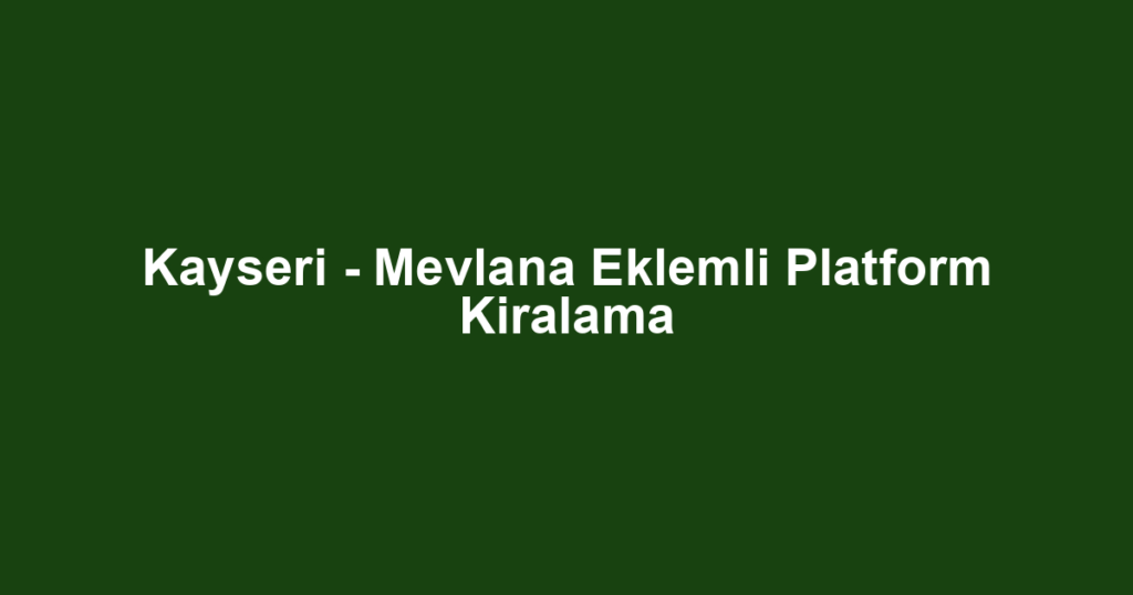 Kayseri - Mevlana Eklemli Platform Kiralama