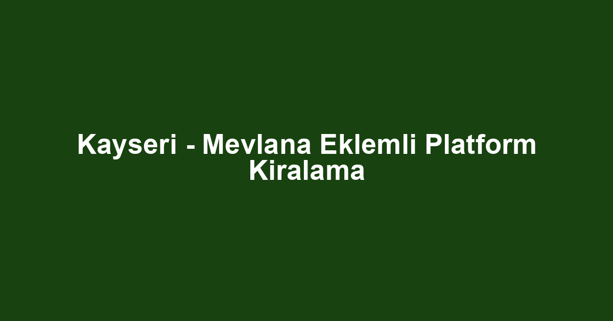 Kayseri - Mevlana Eklemli Platform Kiralama