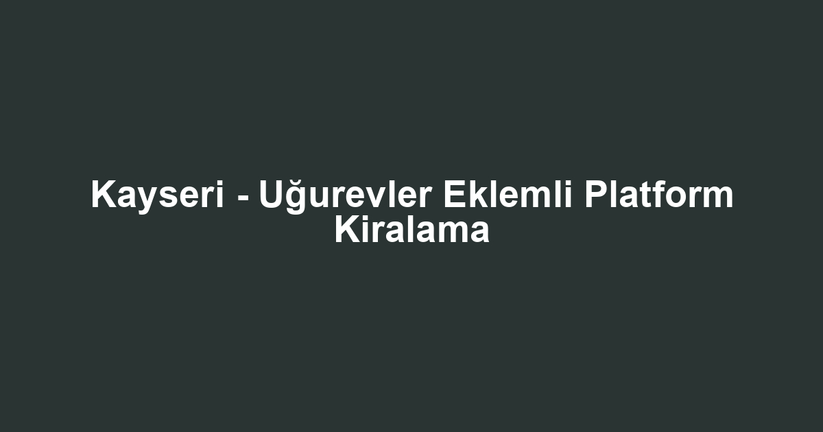 Kayseri - Uğurevler Eklemli Platform Kiralama