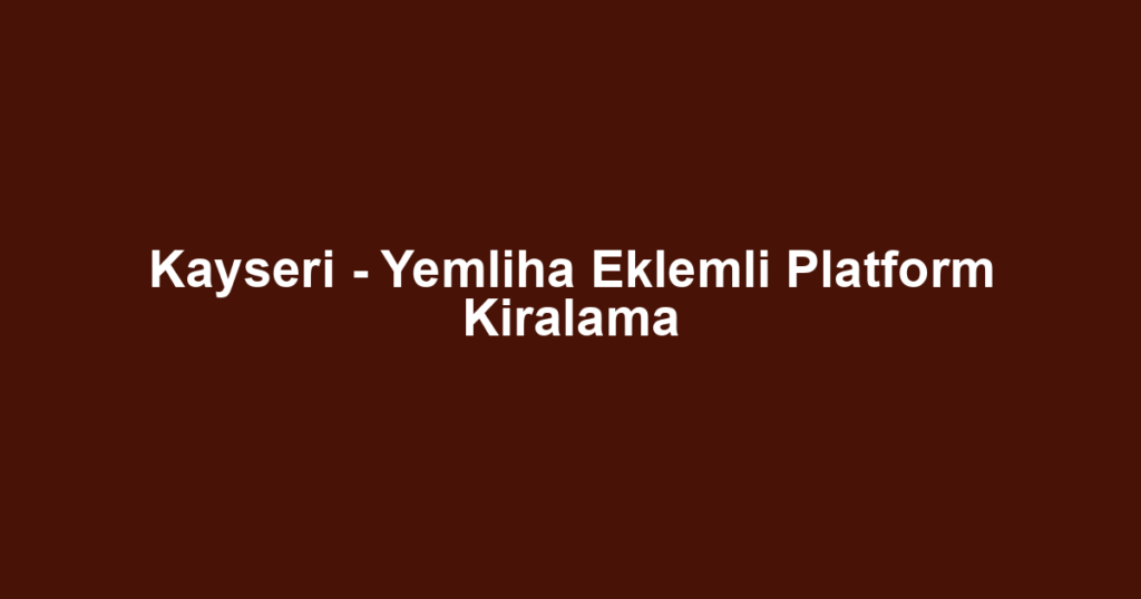 Kayseri - Yemliha Eklemli Platform Kiralama