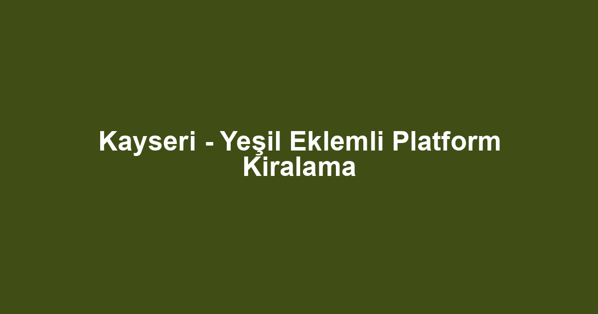 Kayseri - Yeşil Eklemli Platform Kiralama