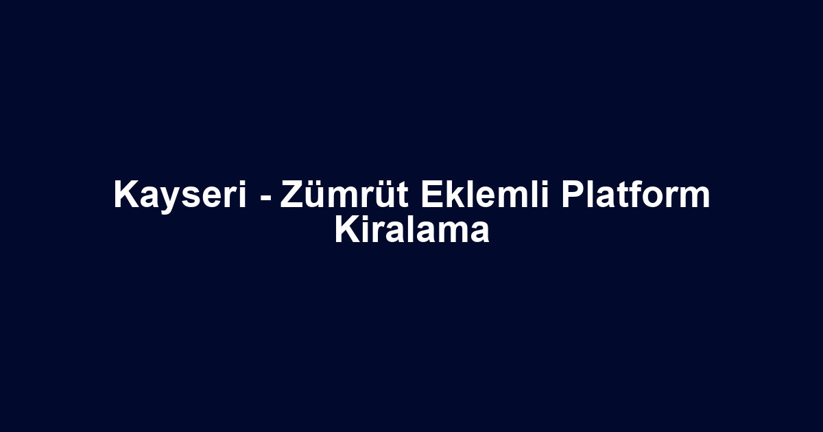 Kayseri - Zümrüt Eklemli Platform Kiralama
