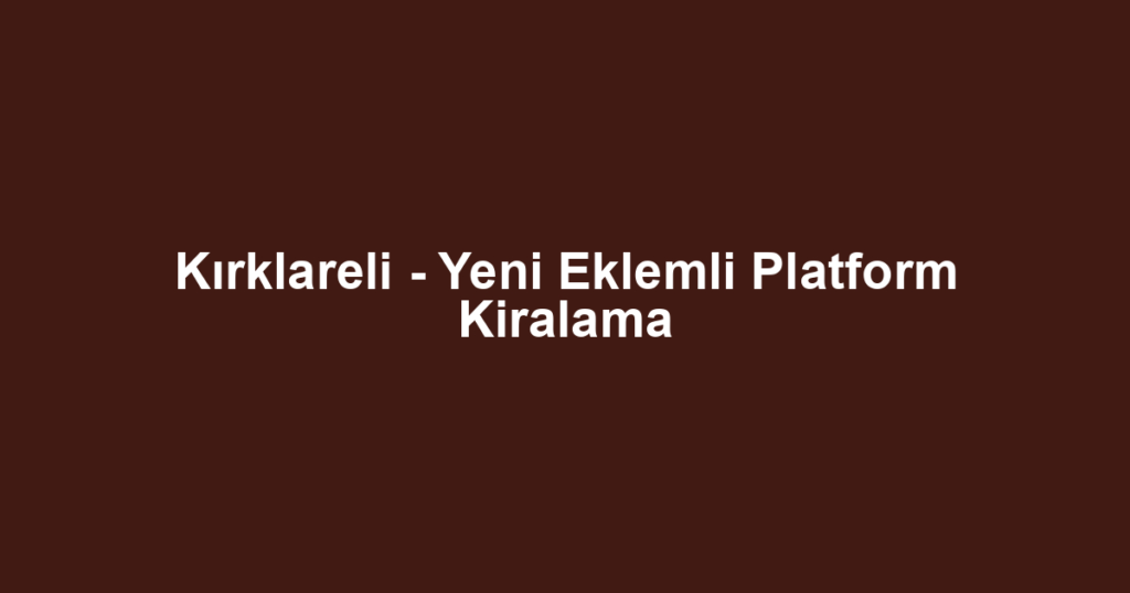 Kırklareli - Yeni Eklemli Platform Kiralama