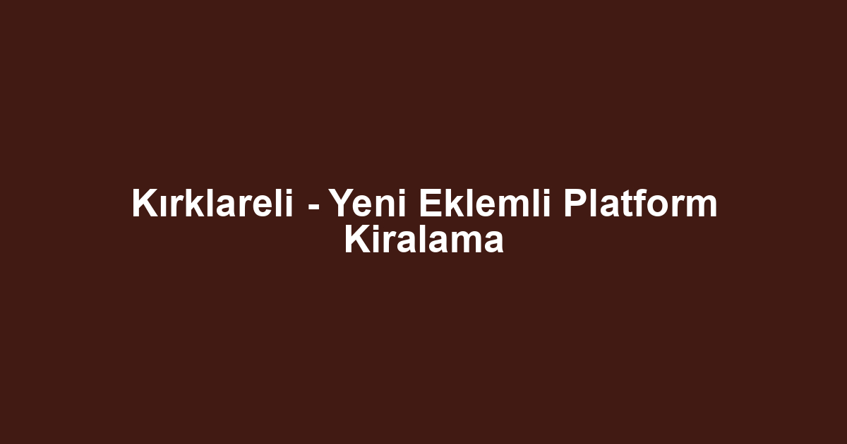 Kırklareli - Yeni Eklemli Platform Kiralama