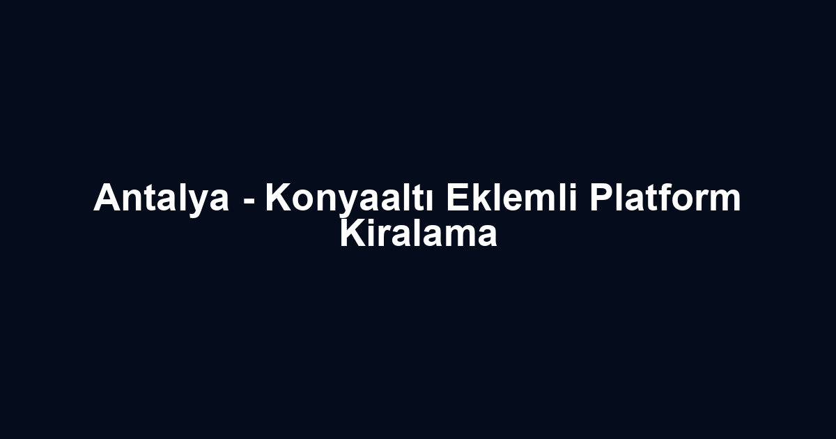 Antalya - Konyaaltı Eklemli Platform Kiralama