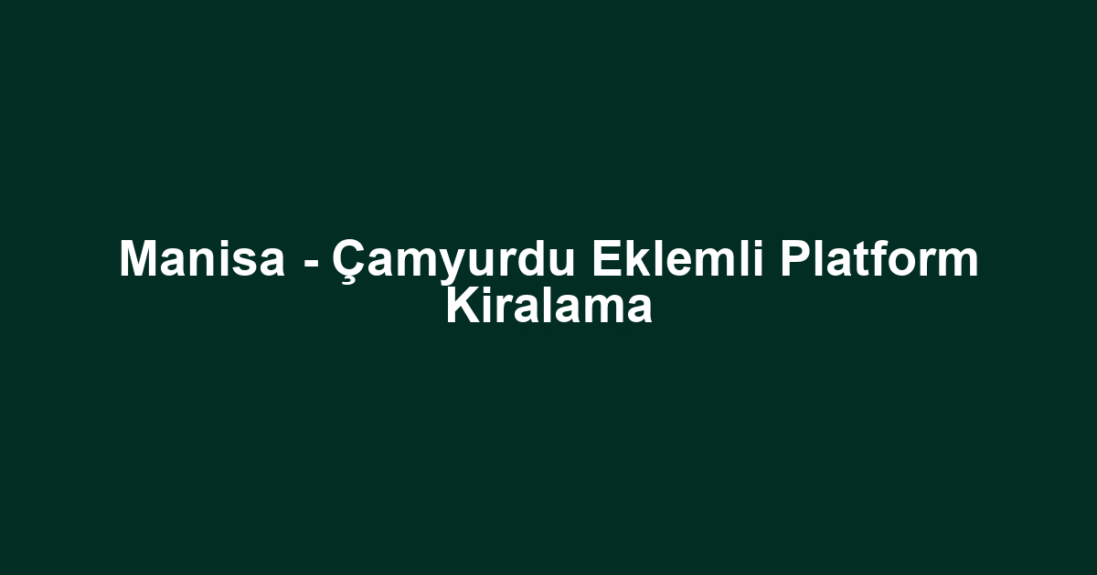 Manisa - Çamyurdu Eklemli Platform Kiralama