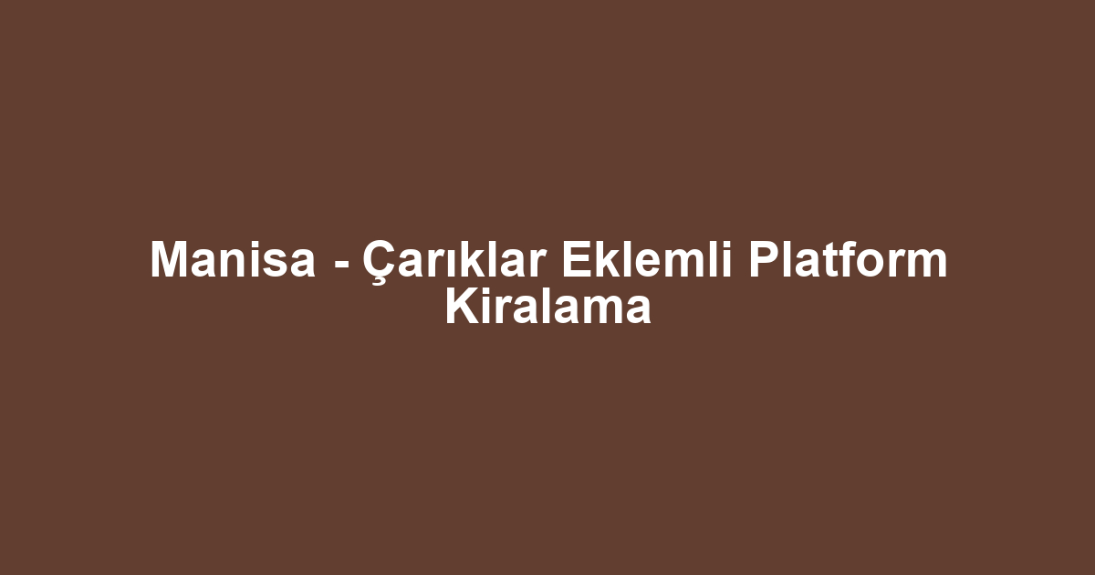Manisa - Çarıklar Eklemli Platform Kiralama
