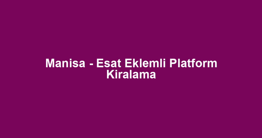 Manisa - Esat Eklemli Platform Kiralama