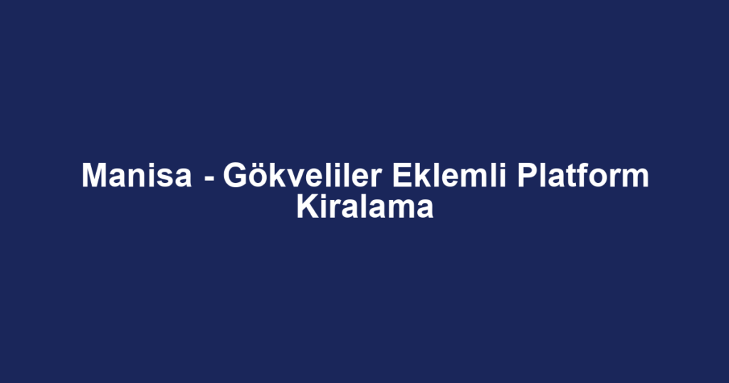 Manisa - Gökveliler Eklemli Platform Kiralama