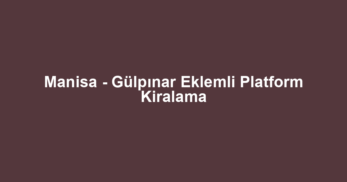 Manisa - Gülpınar Eklemli Platform Kiralama