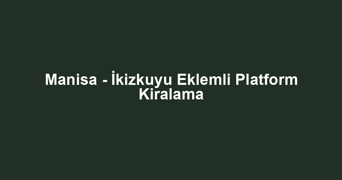 Manisa - İkizkuyu Eklemli Platform Kiralama