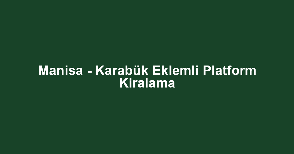 Manisa - Karabük Eklemli Platform Kiralama