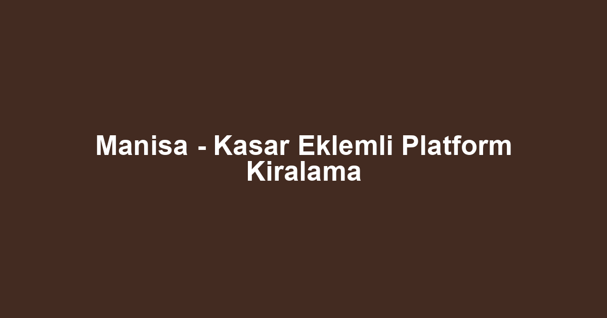 Manisa - Kasar Eklemli Platform Kiralama