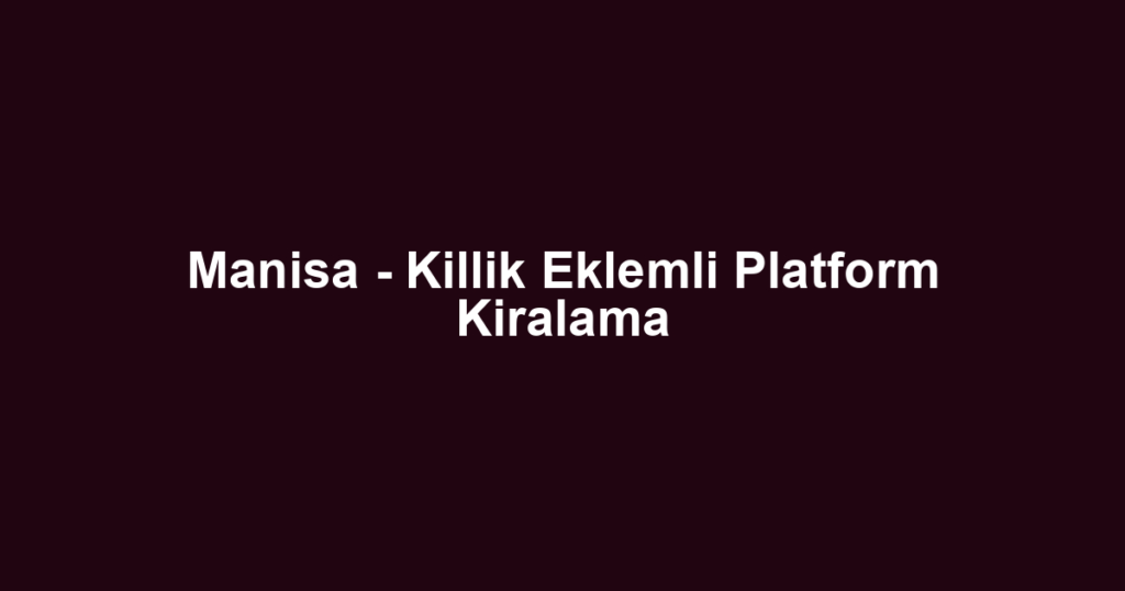 Manisa - Killik Eklemli Platform Kiralama