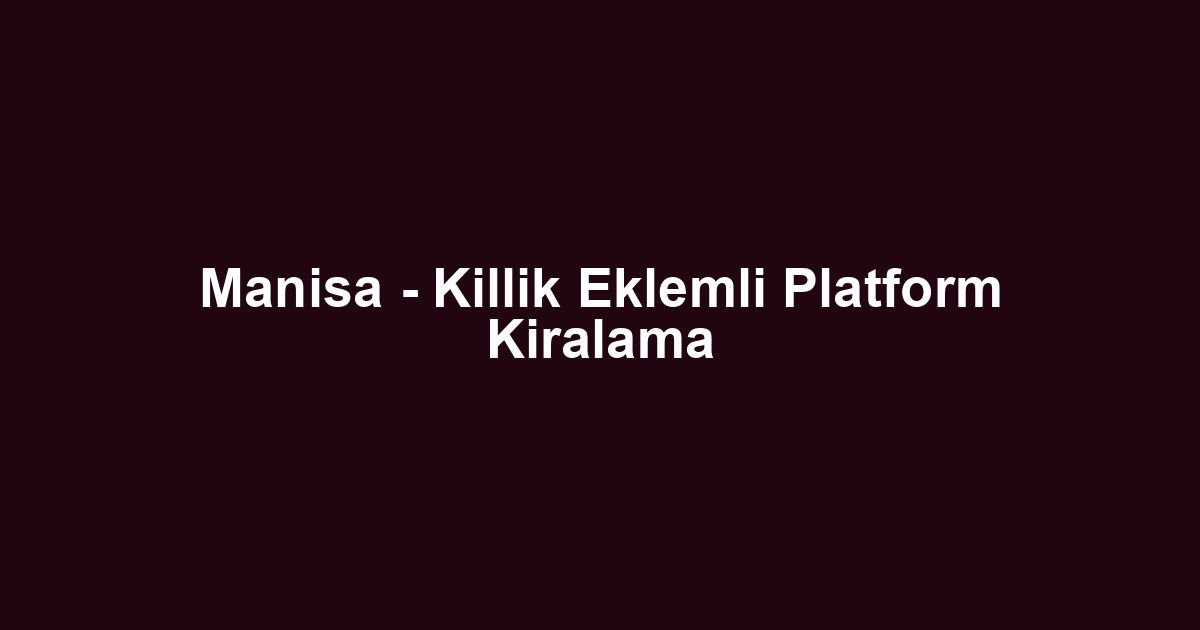 Manisa - Killik Eklemli Platform Kiralama