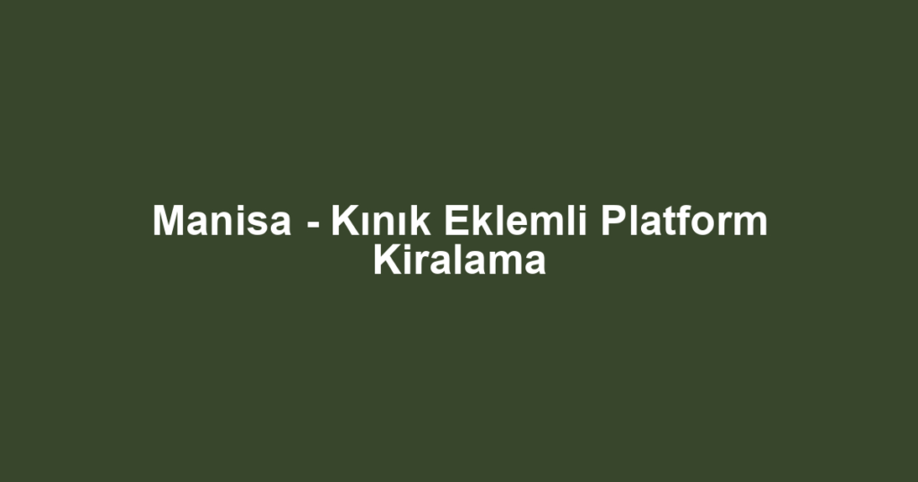 Manisa - Kınık Eklemli Platform Kiralama