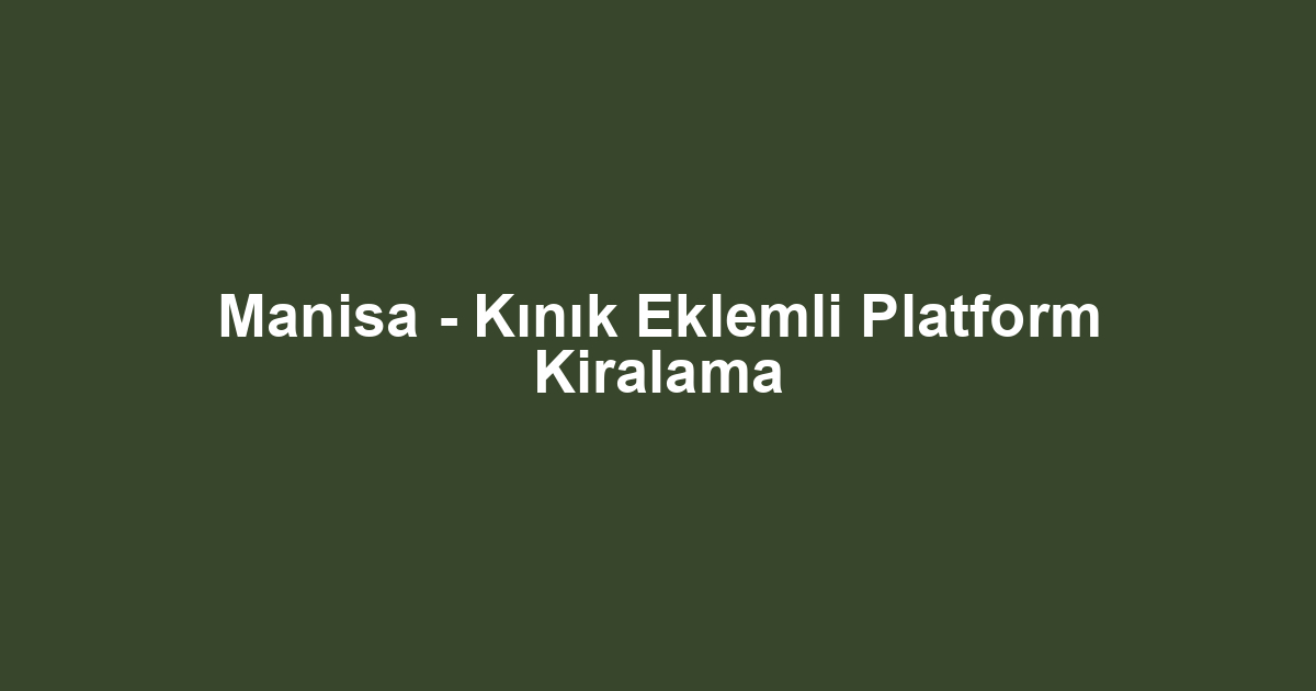 Manisa - Kınık Eklemli Platform Kiralama