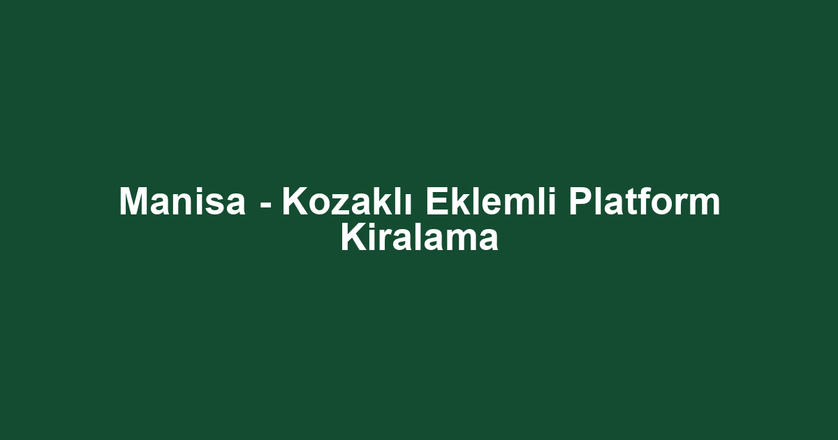 Manisa - Kozaklı Eklemli Platform Kiralama