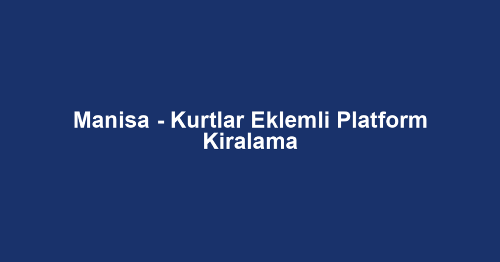 Manisa - Kurtlar Eklemli Platform Kiralama