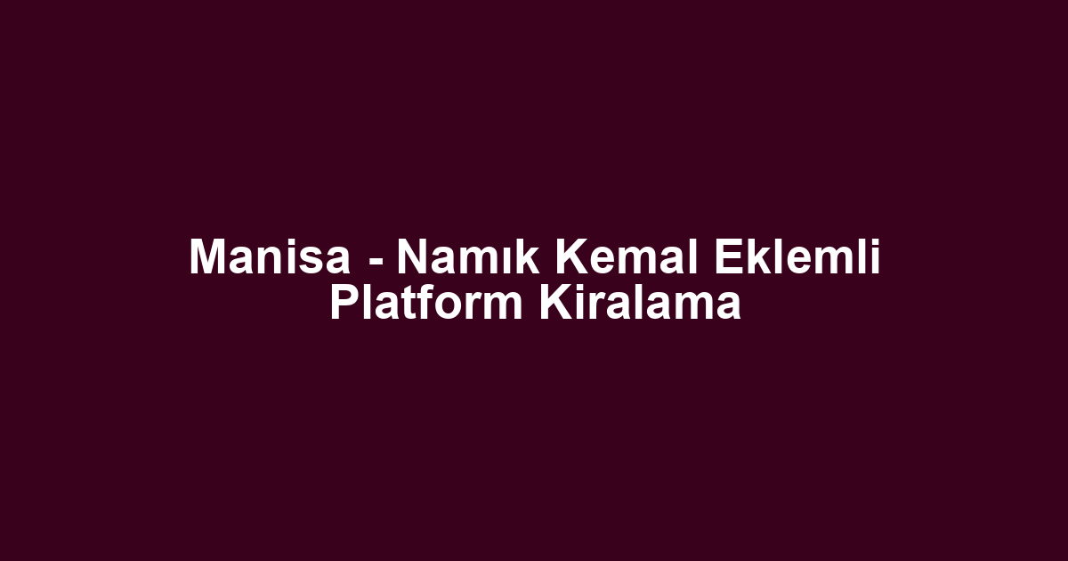 Manisa - Namık Kemal Eklemli Platform Kiralama