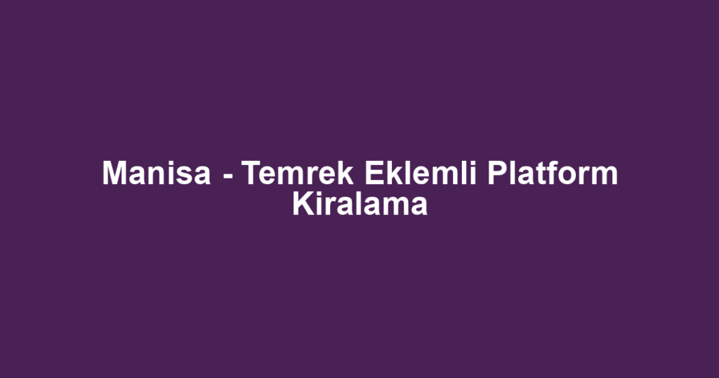 Manisa - Temrek Eklemli Platform Kiralama