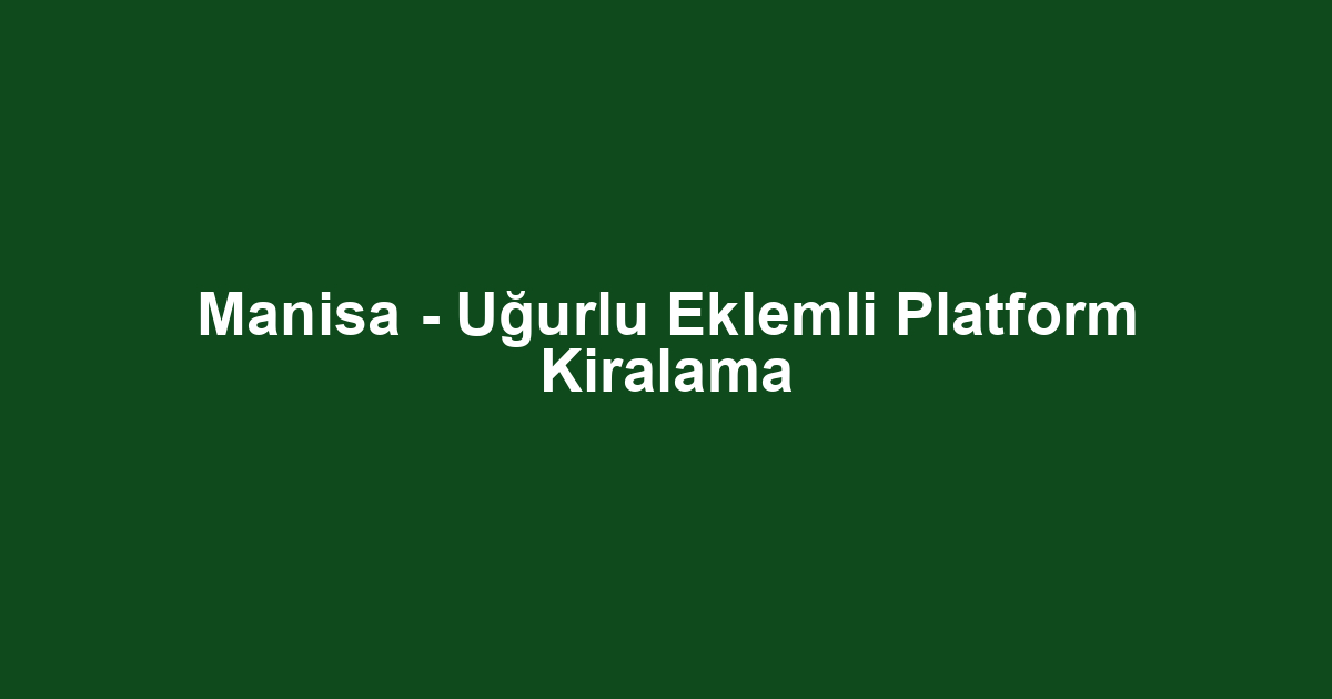 Manisa - Uğurlu Eklemli Platform Kiralama