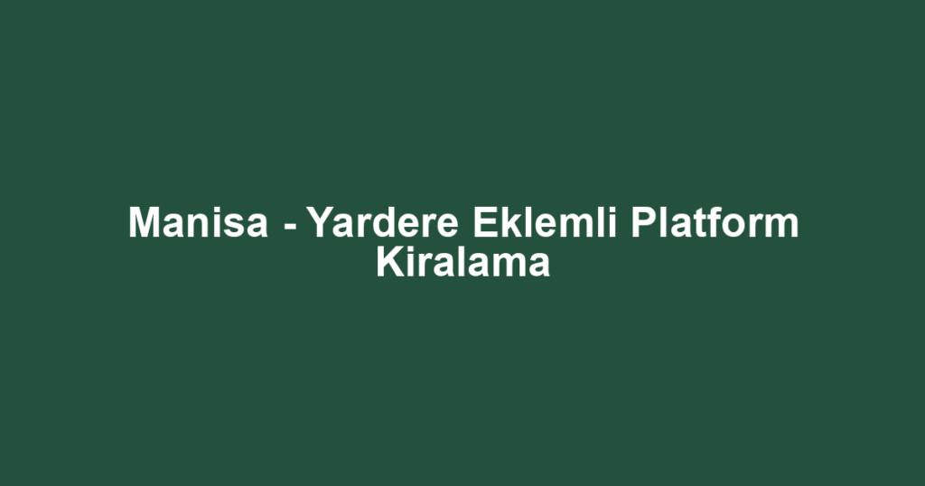 Manisa - Yardere Eklemli Platform Kiralama
