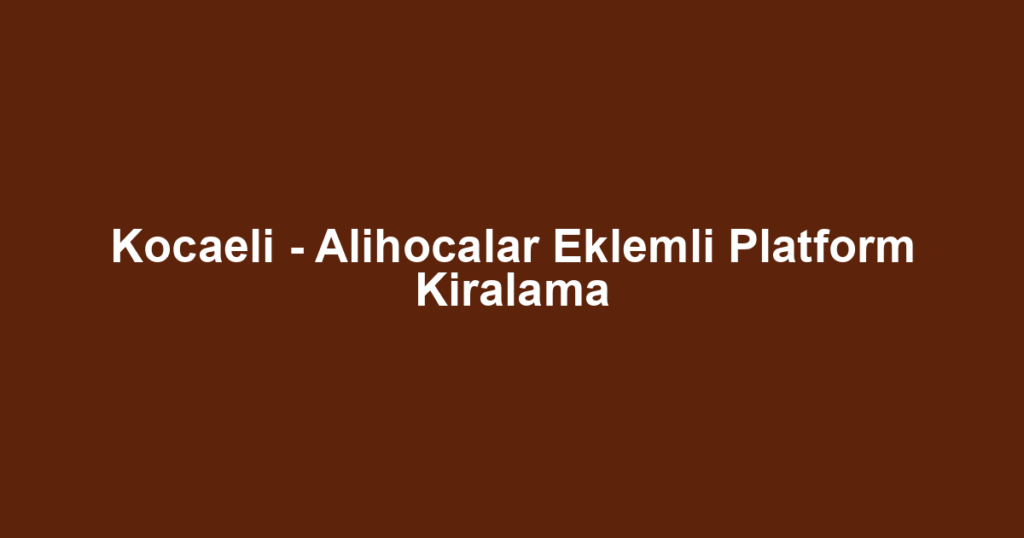 Kocaeli - Alihocalar Eklemli Platform Kiralama