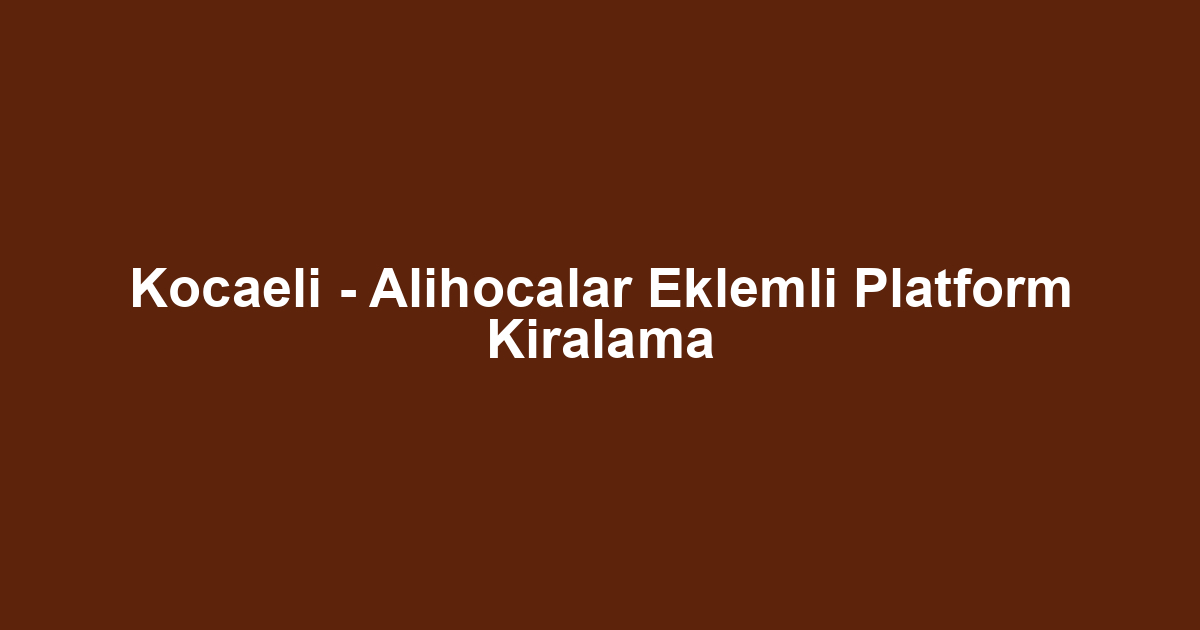 Kocaeli - Alihocalar Eklemli Platform Kiralama