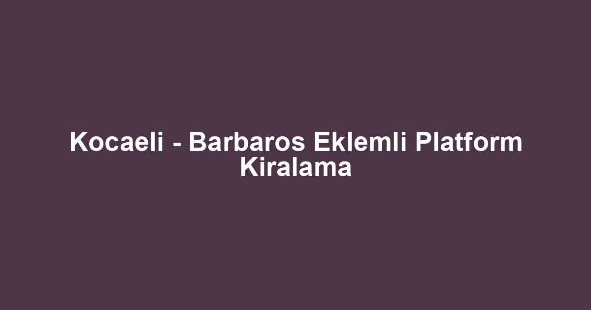 Kocaeli - Barbaros Eklemli Platform Kiralama