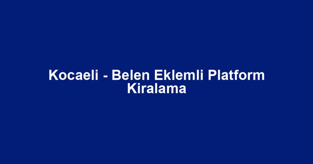 Kocaeli - Belen Eklemli Platform Kiralama