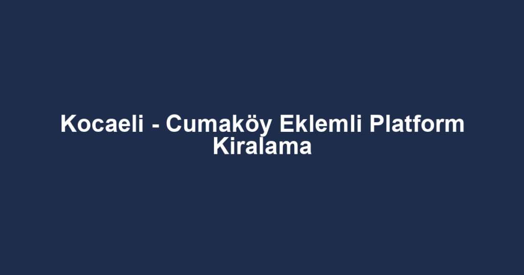 Kocaeli - Cumaköy Eklemli Platform Kiralama