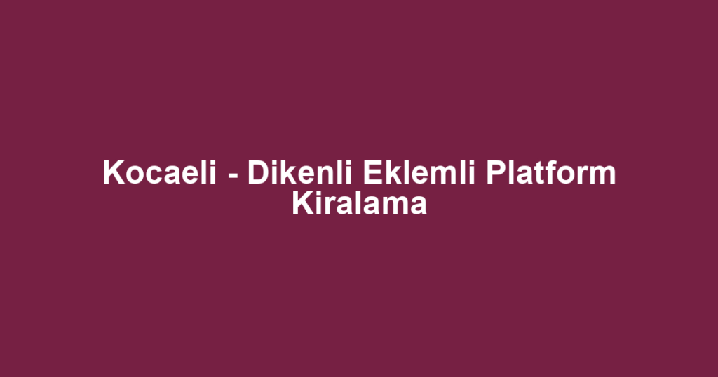 Kocaeli - Dikenli Eklemli Platform Kiralama