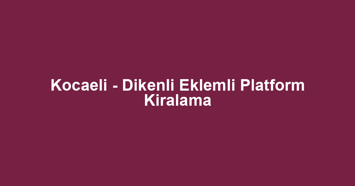 Kocaeli - Dikenli Eklemli Platform Kiralama