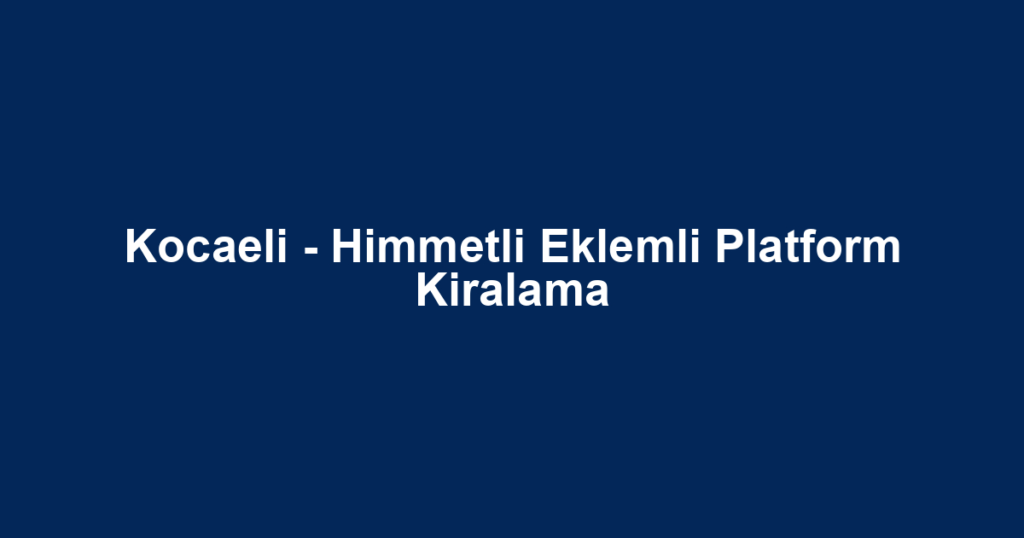 Kocaeli - Himmetli Eklemli Platform Kiralama