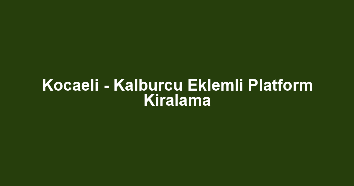 Kocaeli - Kalburcu Eklemli Platform Kiralama