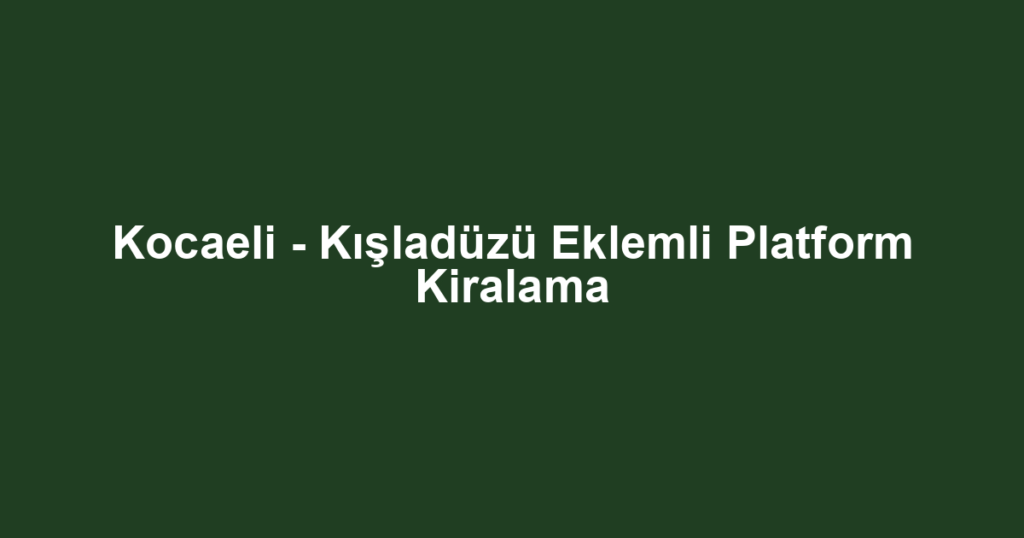 Kocaeli - Kışladüzü Eklemli Platform Kiralama