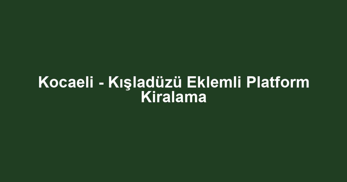 Kocaeli - Kışladüzü Eklemli Platform Kiralama