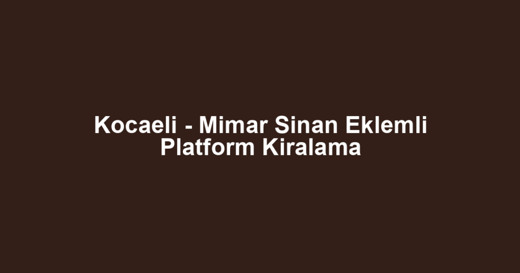 Kocaeli - Mimar Sinan Eklemli Platform Kiralama