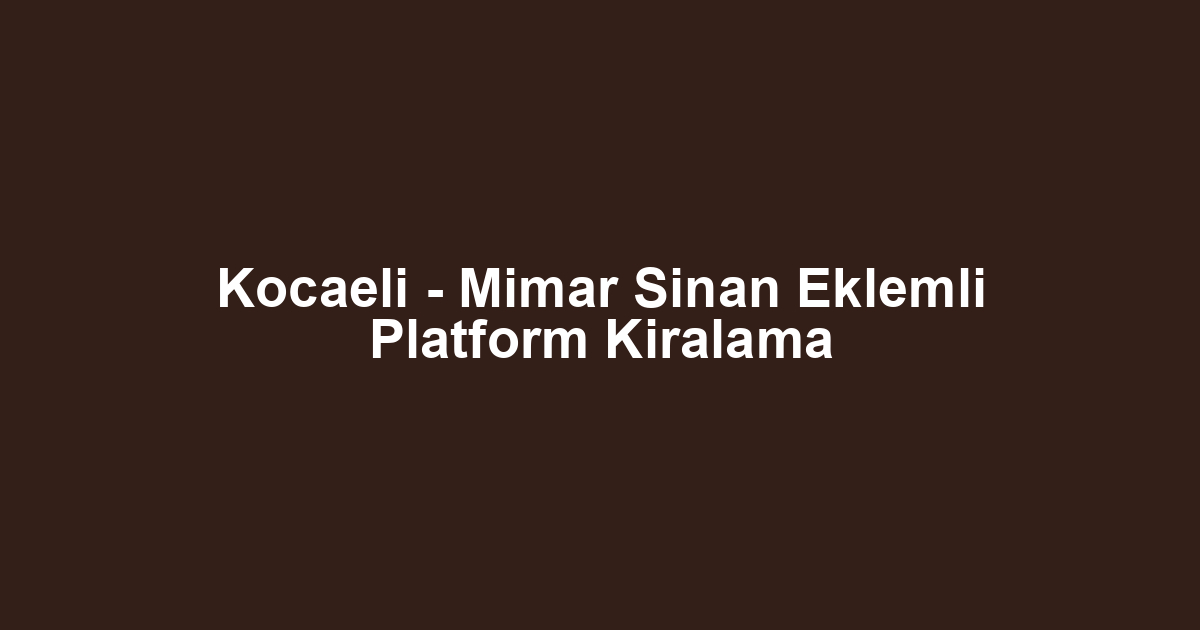 Kocaeli - Mimar Sinan Eklemli Platform Kiralama