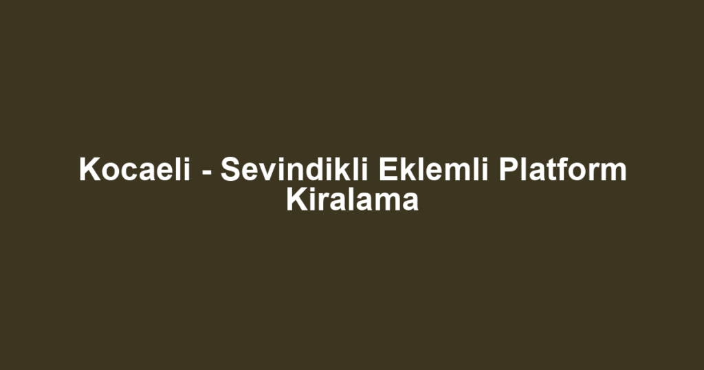 Kocaeli - Sevindikli Eklemli Platform Kiralama